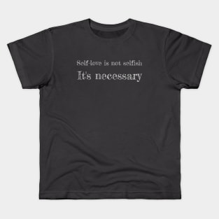 Self love is not selfish, it's neccesary Kids T-Shirt